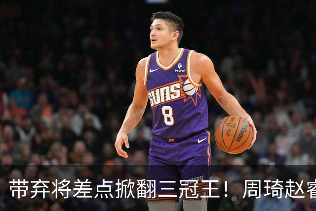 带弃将差点掀翻三冠王！周琦赵睿坐镇赢2分，球迷喊他取代郭士强